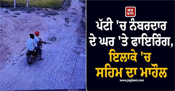 shots fired at nambardar s house in patti
