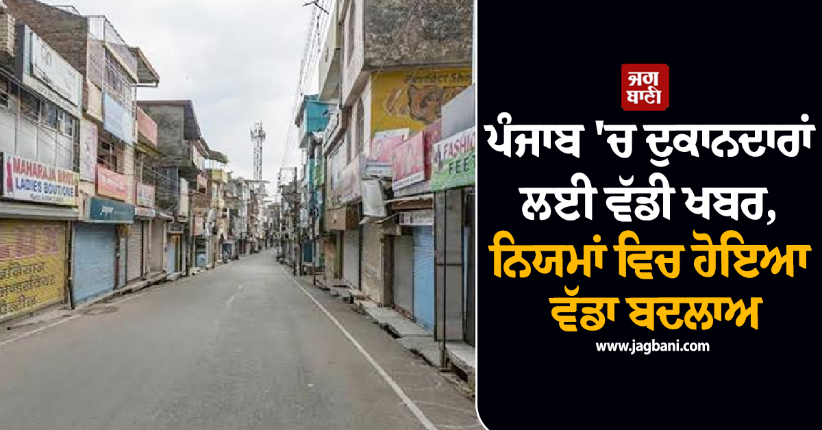 ਪੰਜਾਬ ''ਚ ਦੁਕਾਨਦਾਰਾਂ ਲਈ ਵੱਡੀ ਖਬਰ, ਨਿਯਮਾਂ ਵਿਚ ਹੋਇਆ ਵੱਡਾ ਬਦਲਾਅ
