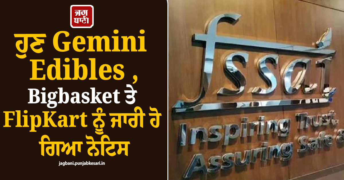 FSSAI ਨੇ Gemini Edibles , Bigbasket ਤੇ FlipKart ਨੂੰ ਜਾਰੀ ਕੀਤੇ ਨੋਟਿਸ