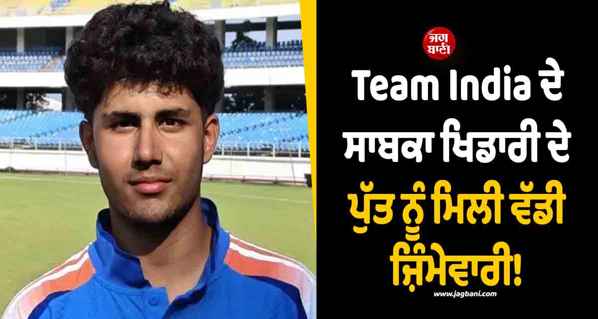Team India ਦੇ ਸਾਬਕਾ ਖਿਡਾਰੀ ਦੇ ਪੁੱਤ ਨੂੰ ਮਿਲੀ ਵੱਡੀ ਜ਼ਿੰਮੇਵਾਰੀ! ਇਸ ਟੀਮ ਦਾ ਬਣ ਗਿਆ ਕਪਤਾਨ
