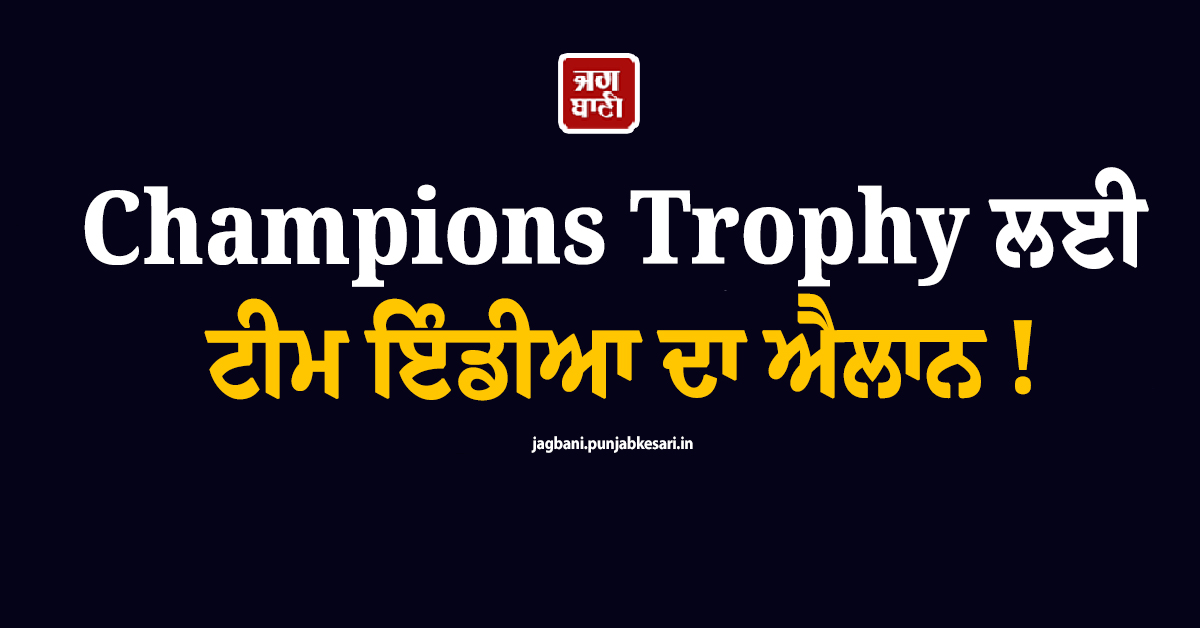 Champions Trophy ਲਈ ਟੀਮ ਇੰਡੀਆ ਦਾ ਐਲਾਨ ! ਇਸ ਧਾਕੜ ਹੱਥ ਆਈ Team ਦੀ ਕਮਾਨ