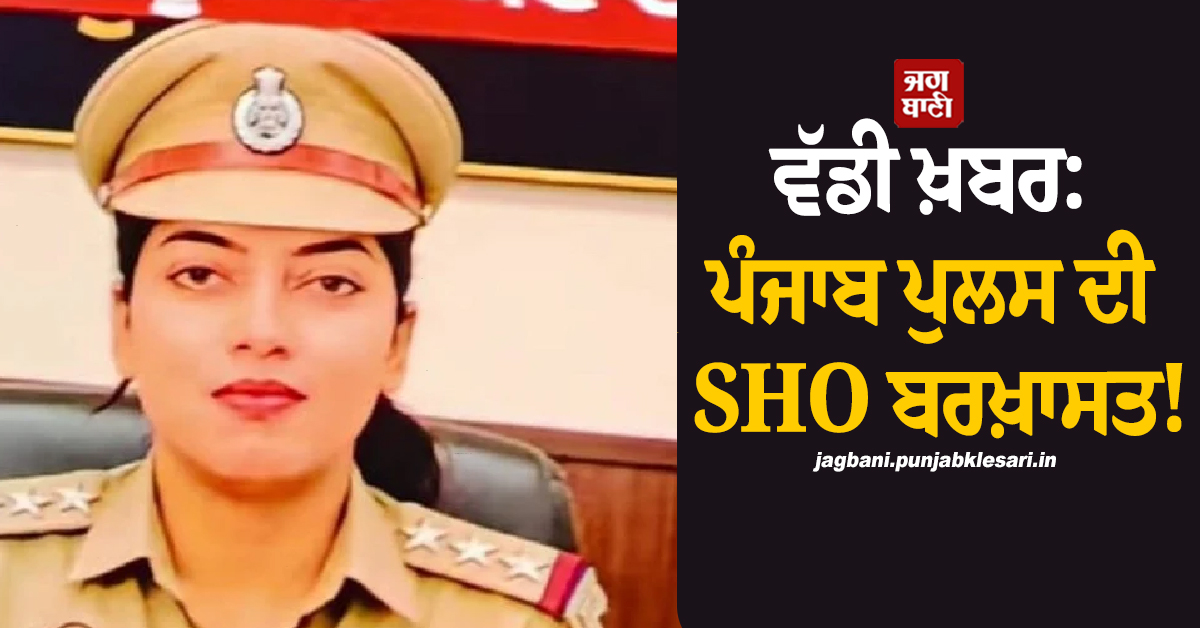 ਵੱਡੀ ਖ਼ਬਰ: ਪੰਜਾਬ ਪੁਲਸ ਦੀ SHO ਬਰਖ਼ਾਸਤ! ਜਾਣੋ ਪੂਰਾ ਮਾਮਲਾ
