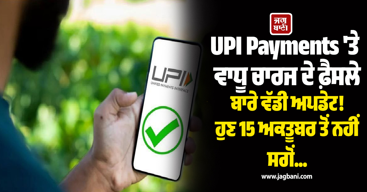UPI Payments ''ਤੇ ਵਾਧੂ ਚਾਰਜ ਦੇ ਫ਼ੈਸਲੇ ਬਾਰੇ ਵੱਡੀ ਅਪਡੇਟ! ਹੁਣ 15 ਅਕਤੂਬਰ ਤੋਂ ਨਹੀਂ ਸਗੋਂ...