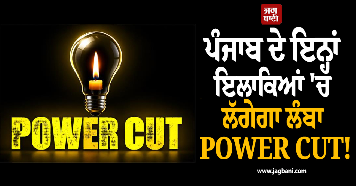 ਪੰਜਾਬ ਦੇ ਇਨ੍ਹਾਂ ਇਲਾਕਿਆਂ ''ਚ ਲੱਗੇਗਾ ਲੰਬਾ POWER CUT! ਸਾਰਾ ਦਿਨ ਨਹੀਂ ਆਉਣੀ ਬੱਤੀ