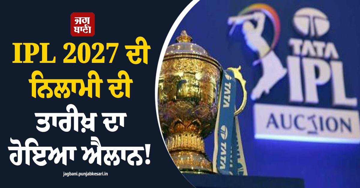 IPL 2027 ਦੀ ਨਿਲਾਮੀ ਦੀ ਤਾਰੀਖ਼ ਦਾ ਹੋਇਆ ਐਲਾਨ! ਇਸ ਦਿਨ ਲੱਗੇਗੀ ਬੋਲੀ