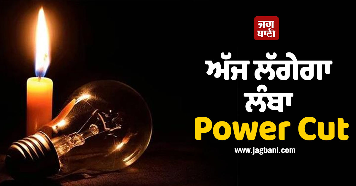 ਅੱਜ ਲੱਗੇਗਾ ਲੰਬਾ Power Cut, ਪੰਜਾਬ ਦੇ ਇਨ੍ਹਾਂ ਇਲਾਕਿਆਂ ''ਚ ਬਿਜਲੀ ਰਹੇਗੀ ਬੰਦ