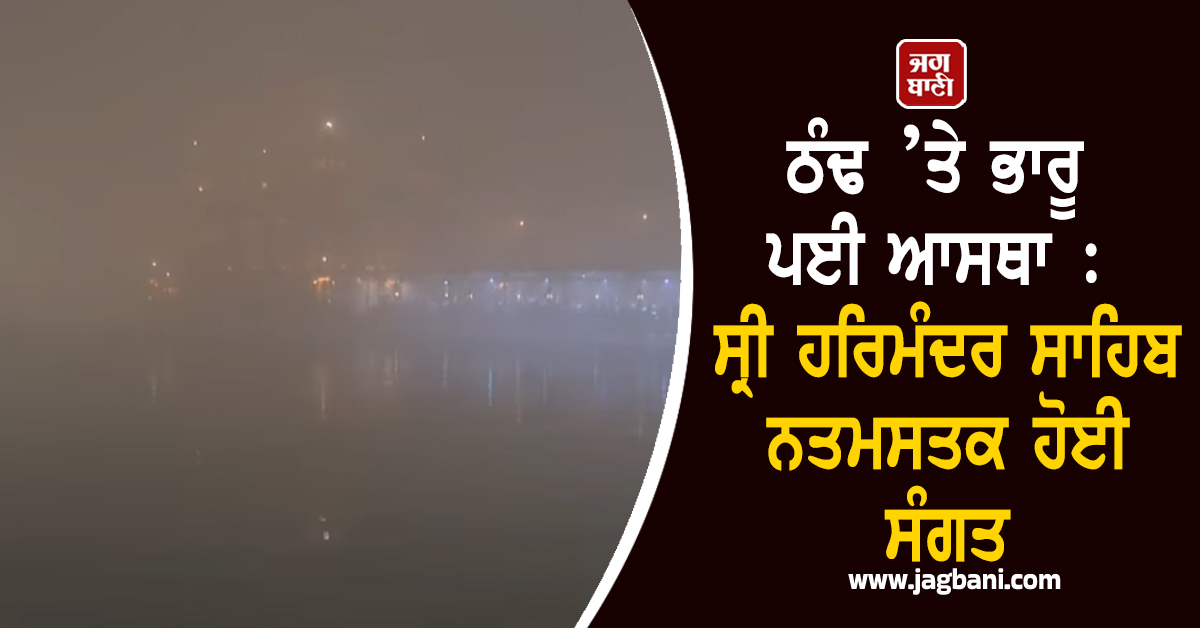 ਠੰਢ ’ਤੇ ਭਾਰੂ ਪਈ ਆਸਥਾ : ਸ੍ਰੀ ਹਰਿਮੰਦਰ ਸਾਹਿਬ ਨਤਮਸਤਕ ਹੋਈ ਸੰਗਤ