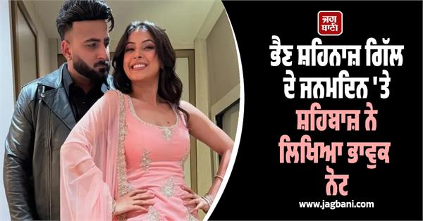 shahbaz wrote an emotional note on his sister shahnaz gill s birthday