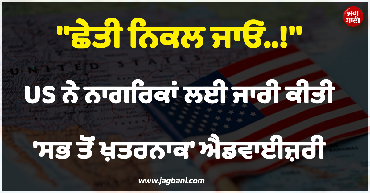 ''''ਛੇਤੀ ਨਿਕਲ ਜਾਓ..!'''' US ਨੇ ਇਸ ਦੇਸ਼ ''ਚ ਆਪਣੇ ਨਾਗਰਿਕਾਂ ਲਈ ਜਾਰੀ ਕੀਤੀ ''ਸਭ ਤੋਂ ਖ਼ਤਰਨਾਕ'' ਐਡਵਾਈਜ਼ਰੀ