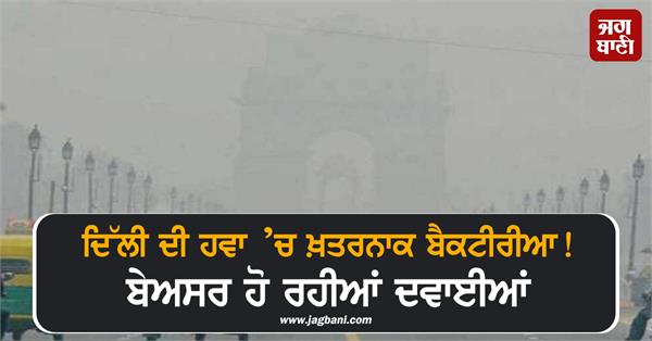 dangerous bacteria in delhi s air