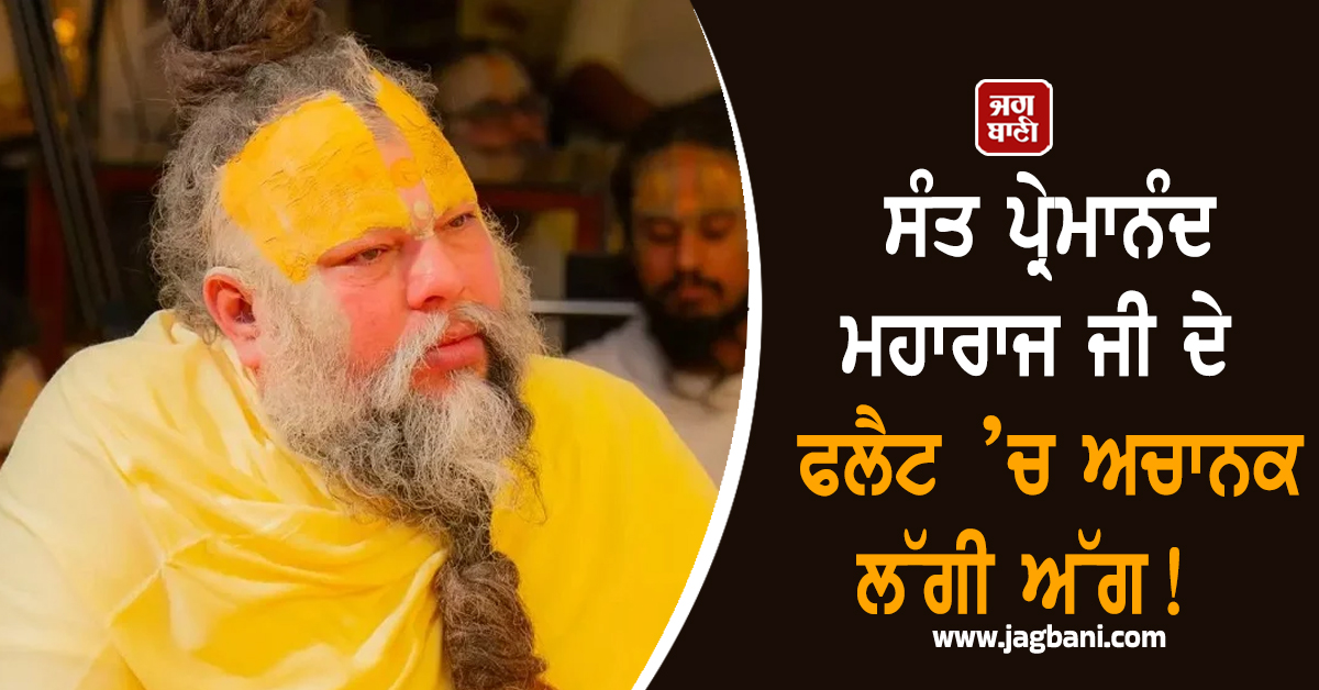 ਸੰਤ ਪ੍ਰੇਮਾਨੰਦ ਮਹਾਰਾਜ ਜੀ ਦੇ ਫਲੈਟ ’ਚ ਅਚਾਨਕ ਲੱਗੀ ਅੱਗ! ਮੌਕੇ ’ਤੇ...