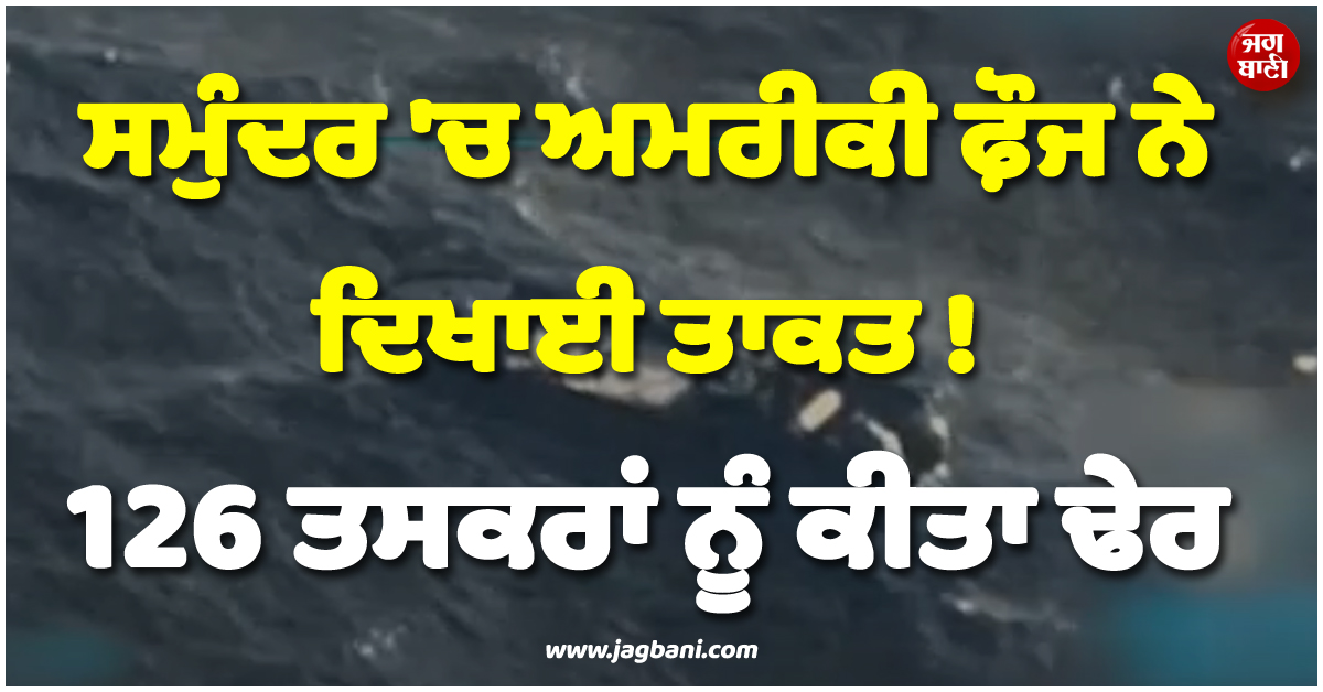 ਸਮੁੰਦਰ ''ਚ ਅਮਰੀਕੀ ਫ਼ੌਜ ਨੇ ਦਿਖਾਈ ਤਾਕਤ ! 126 ਤਸਕਰਾਂ ਨੂੰ ਕੀਤਾ ਢੇਰ