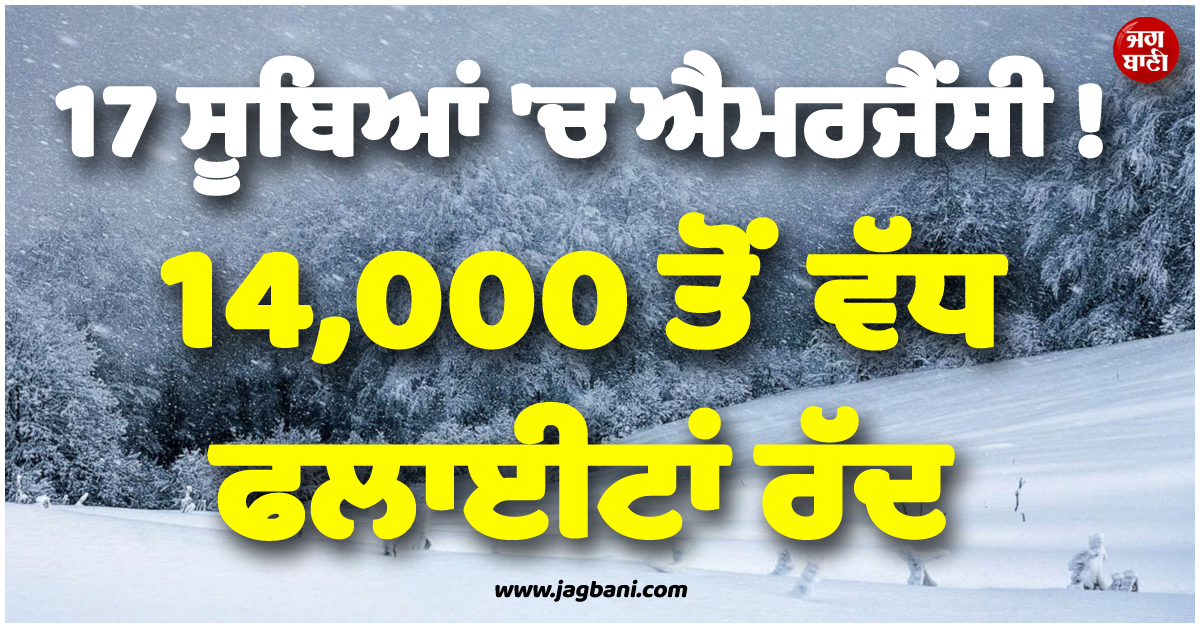 17 ਸੂਬਿਆਂ ''ਚ ਐਮਰਜੈਂਸੀ ! 14,000 ਤੋਂ ਵੱਧ ਫਲਾਈਟਾਂ ਰੱਦ, ਅਮਰੀਕਾ ''ਚ ਬੇਹੱਦ ਭਿਆਨਕ ਬਣੇ ਹਾਲਾਤ