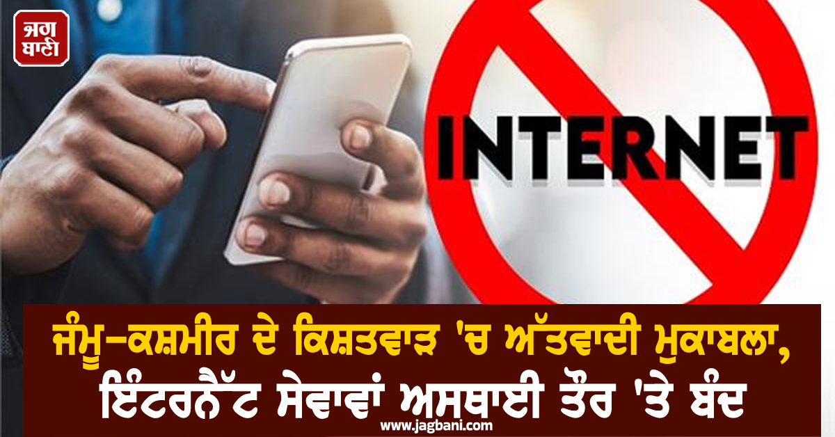 ਜੰਮੂ-ਕਸ਼ਮੀਰ ਦੇ ਕਿਸ਼ਤਵਾੜ ''ਚ ਅੱਤਵਾਦੀ ਮੁਕਾਬਲਾ, ਇੰਟਰਨੈੱਟ ਸੇਵਾਵਾਂ ਅਸਥਾਈ ਤੌਰ ''ਤੇ ਬੰਦ