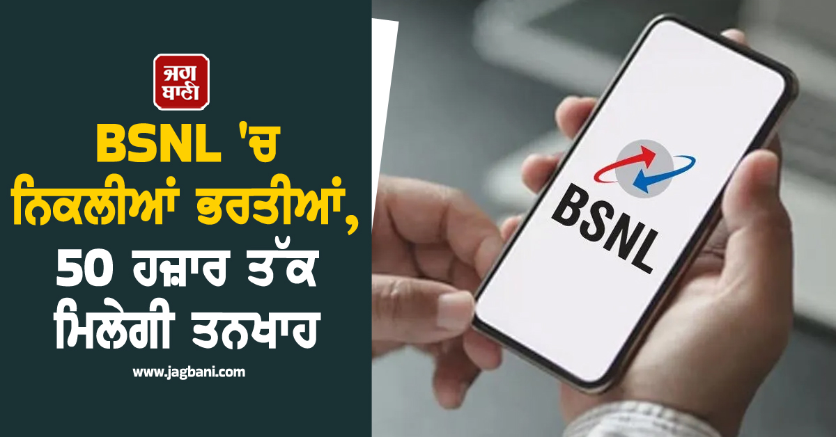 BSNL ''ਚ ਨਿਕਲੀਆਂ ਭਰਤੀਆਂ, 50 ਹਜ਼ਾਰ ਤੱਕ ਮਿਲੇਗੀ ਤਨਖਾਹ