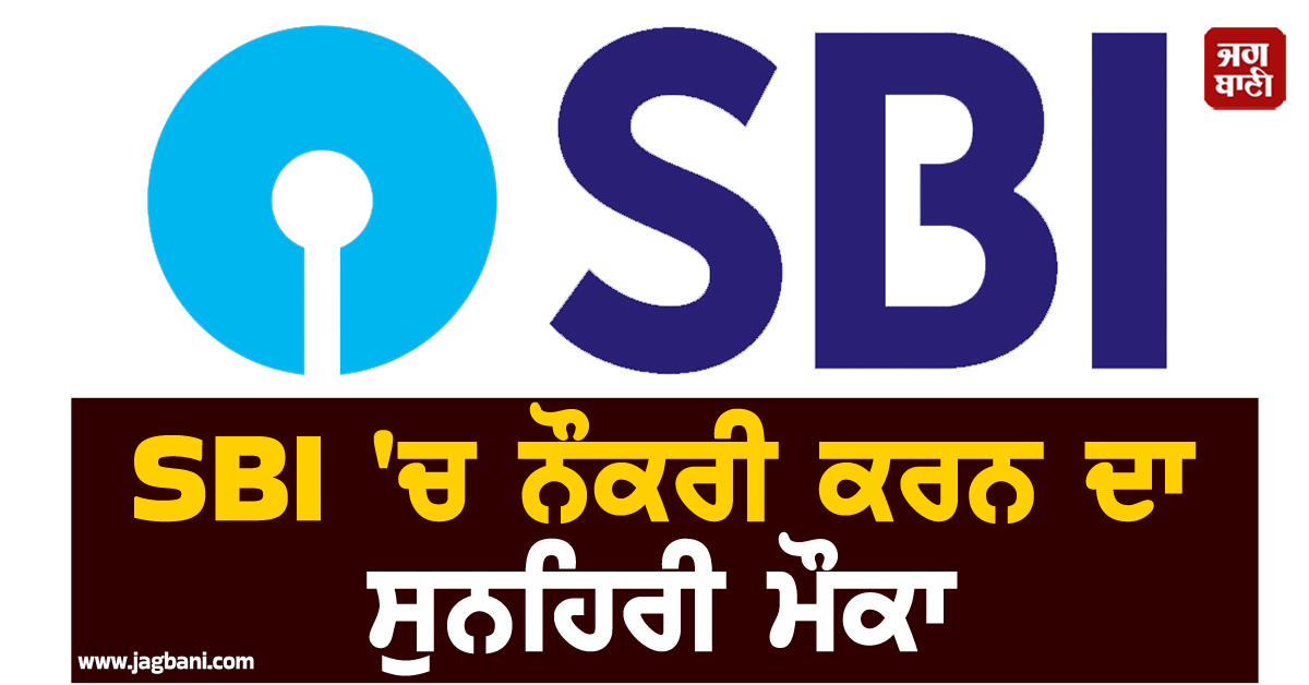 SBI ''ਚ ਨੌਕਰੀ ਕਰਨ ਦਾ ਸੁਨਹਿਰੀ ਮੌਕਾ, ਇੰਝ ਕਰੋ ਅਪਲਾਈ