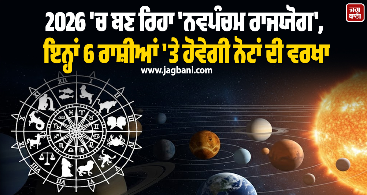 2026 'ਚ ਬਣ ਰਿਹਾ 'ਨਵਪੰਚਮ ਰਾਜਯੋਗ', ਇਨ੍ਹਾਂ 6 ਰਾਸ਼ੀਆਂ 'ਤੇ ਹੋਵੇਗੀ ਨੋਟਾਂ ਦੀ ਵਰਖਾ; ਸੁੱਤੀ ਕਿਸਮਤ ਵੀ ਜਾਗ ਉੱਠੇਗ