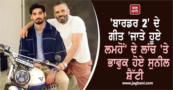 suniel shetty gets emotional at the launch of border 2 song jaate hue lamhon 