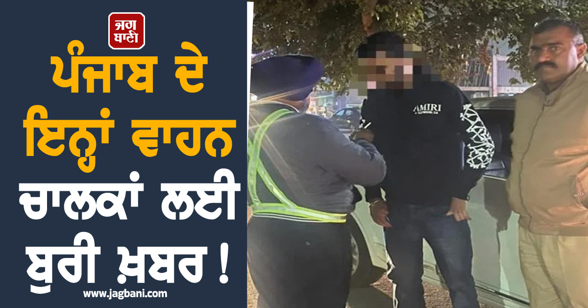 ਪੰਜਾਬ ਦੇ ਇਨ੍ਹਾਂ ਵਾਹਨ ਚਾਲਕਾਂ ਲਈ ਬੁਰੀ ਖ਼ਬਰ! ਹੋ ਜਾਣ ਸਾਵਧਾਨ, ਡਰਾਈਵਿੰਗ ਲਾਇਸੈਂਸ ਹੋ ਜਾਵੇਗਾ...