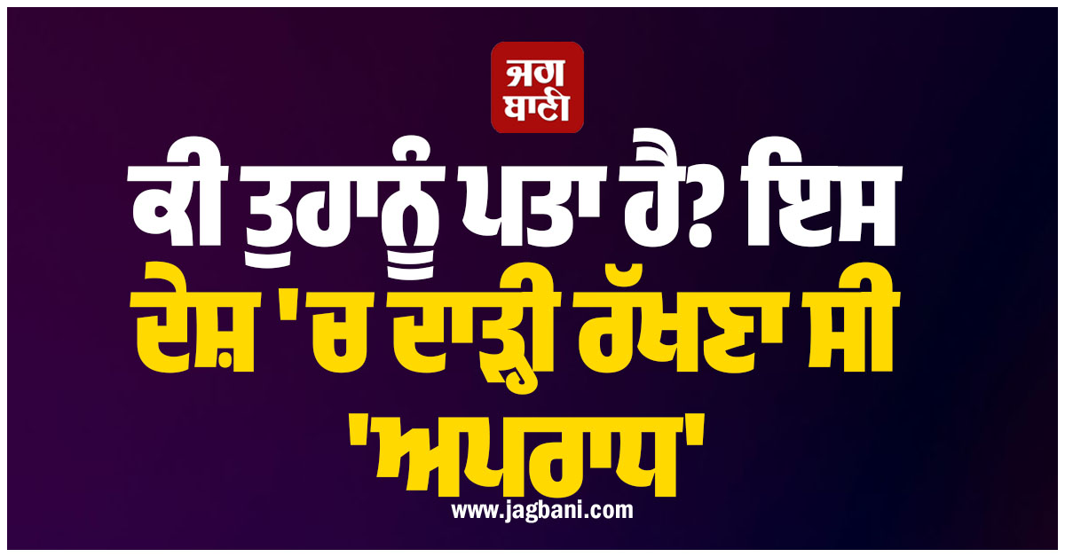 ਕੀ ਤੁਹਾਨੂੰ ਪਤਾ ਹੈ? ਇਸ ਦੇਸ਼ ''ਚ ਦਾੜ੍ਹੀ ਰੱਖਣਾ ਸੀ ''ਅਪਰਾਧ'', ਦੇਣਾ ਪੈਂਦਾ ਸੀ ਭਾਰੀ ਟੈਕਸ!