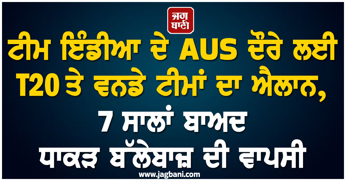 ਟੀਮ ਇੰਡੀਆ ਦੇ AUS ਦੌਰੇ ਲਈ T20 ਤੇ ਵਨਡੇ ਟੀਮਾਂ ਦਾ ਐਲਾਨ, 7 ਸਾਲਾਂ ਬਾਅਦ ਧਾਕੜ ਬੱਲੇਬਾਜ਼ ਦੀ ਵਾਪਸੀ