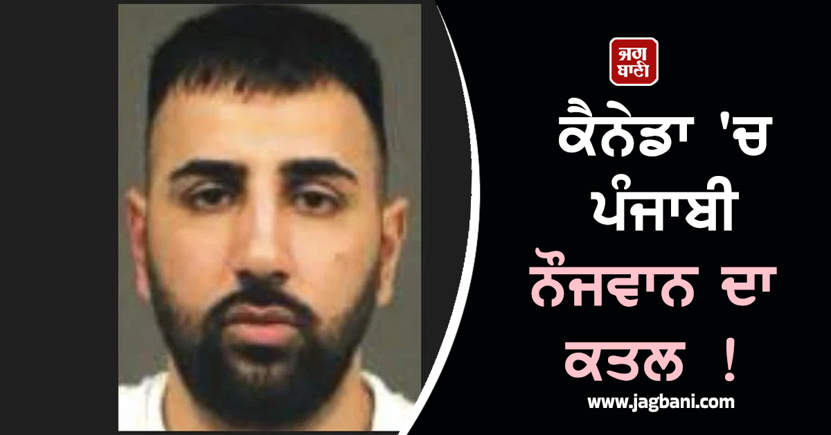 ਕੈਨੇਡਾ 'ਚ ਪੰਜਾਬੀ ਨੌਜਵਾਨ ਦਾ ਕਤਲ ! ਗੈਂਗਵਾਰ ਦਾ ਸ਼ੱਕ, ਪੁਲਸ ਨੇ ਪਹਿਲਾਂ ਹੀ ਦਿੱਤੀ ਸੀ Warning