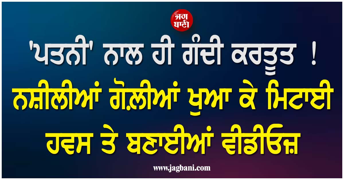 ''ਪਤਨੀ'' ਨਾਲ ਹੀ ਗੰਦੀ ਕਰਤੂਤ ! ਸਾਬਕਾ ਬ੍ਰਿਟਿਸ਼ ਕੌਂਸਲਰ ਨੇ ਨਸ਼ੀਲੀਆਂ ਗੋਲ਼ੀਆਂ ਖੁਆ ਕੇ ਮਿਟਾਈ ਹਵਸ ਤੇ...