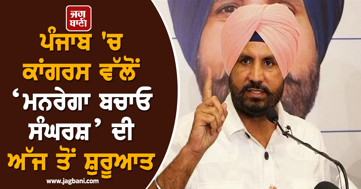 ਪੰਜਾਬ 'ਚ ਕਾਂਗਰਸ ਵੱਲੋਂ ‘ਮਨਰੇਗਾ ਬਚਾਓ ਸੰਘਰਸ਼’ ਦੀ ਅੱਜ ਤੋਂ ਸ਼ੁਰੂਆਤ, 9 ਜ਼ਿਲ੍ਹੇ ਕੀਤੇ ਜਾਣਗੇ ਕਵਰ