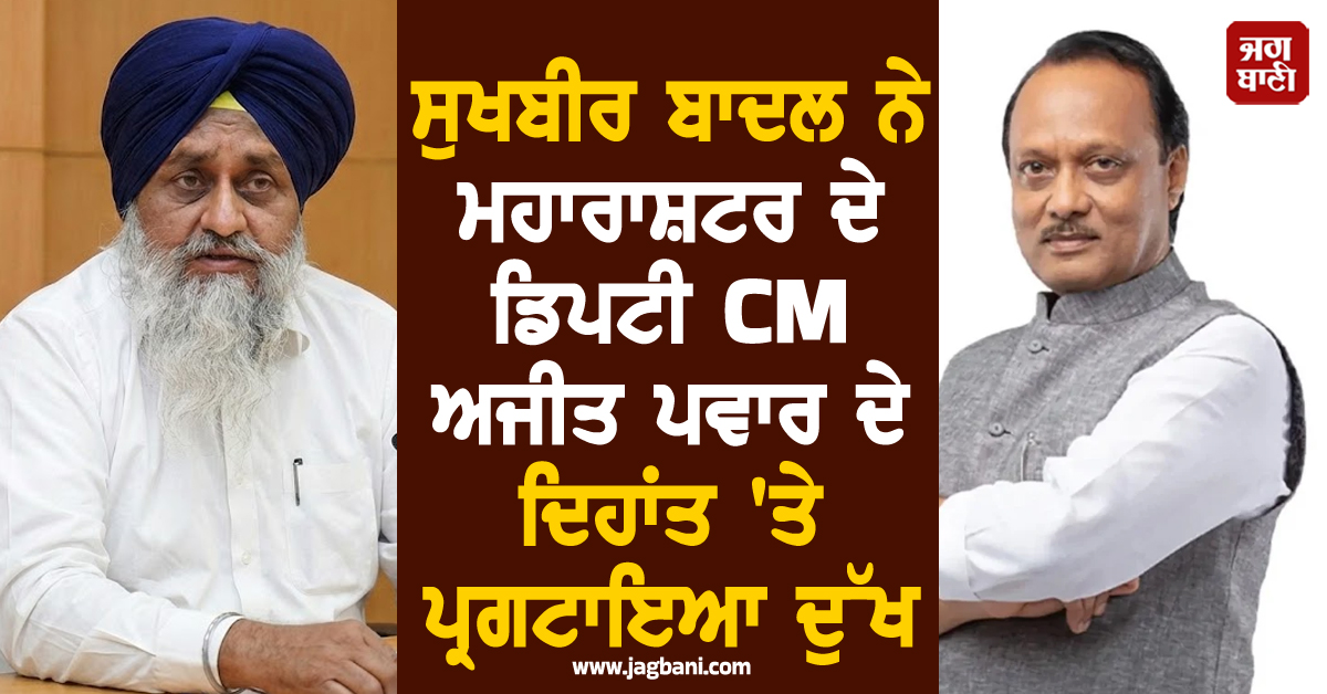 ਸੁਖਬੀਰ ਬਾਦਲ ਨੇ ਮਹਾਰਾਸ਼ਟਰ ਦੇ ਡਿਪਟੀ CM ਅਜੀਤ ਪਵਾਰ ਦੇ ਦਿਹਾਂਤ 'ਤੇ ਪ੍ਰਗਟਾਇਆ ਦੁੱਖ
