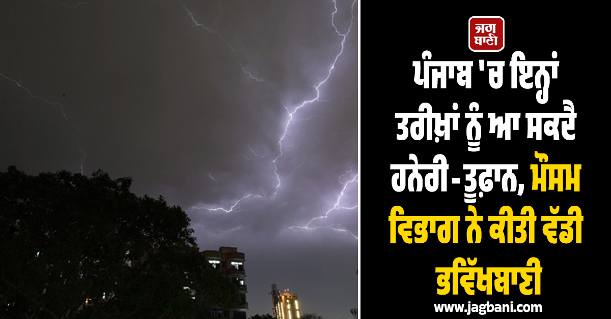 ਪੰਜਾਬ ''ਚ ਇਨ੍ਹਾਂ ਤਰੀਖ਼ਾਂ ਨੂੰ ਆ ਸਕਦੈ ਹਨੇਰੀ-ਤੂਫ਼ਾਨ, ਮੌਸਮ ਵਿਭਾਗ ਨੇ ਕੀਤੀ ਵੱਡੀ ਭਵਿੱਖਬਾਣੀ