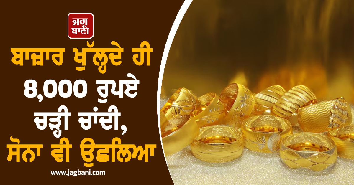 ਬਾਜ਼ਾਰ ਖੁੱਲ੍ਹਦੇ ਹੀ 8,000 ਰੁਪਏ ਚੜ੍ਹੀ ਚਾਂਦੀ, ਸੋਨਾ ਵੀ ਉਛਲਿਆ, ਜਾਣੋ ਕਿੰਨੇ ਹੋਏ ਕੀਮਤੀ ਧਾਤਾਂ ਦੇ ਭਾਅ