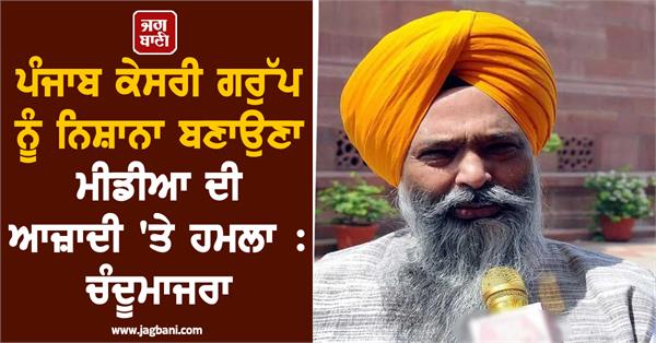 targeting punjab kesari group is an attack on media freedom chandumajra
