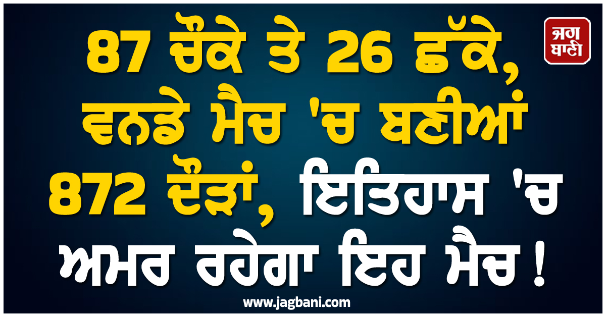 87 ਚੌਕੇ ਤੇ 26 ਛੱਕੇ, ਵਨਡੇ ਮੈਚ ''ਚ ਬਣੀਆਂ 872 ਦੌੜਾਂ, ਇਤਿਹਾਸ ''ਚ ਅਮਰ ਰਹੇਗਾ ਇਹ ਮੈਚ!