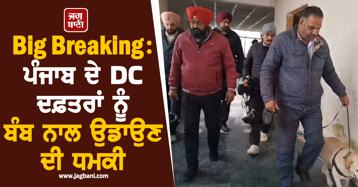 Big Breaking: ਪੰਜਾਬ ਦੇ DC ਦਫ਼ਤਰਾਂ ਨੂੰ ਬੰਬ ਨਾਲ ਉਡਾਉਣ ਦੀ ਧਮਕੀ