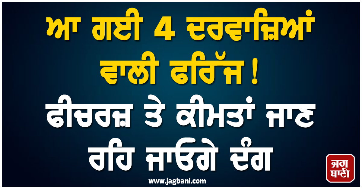 ਆ ਗਈ 4 ਦਰਵਾਜ਼ਿਆਂ ਵਾਲੀ ਫਰਿੱਜ ! ਫੀਚਰਜ਼ ਤੇ ਕੀਮਤਾਂ ਜਾਣ ਰਹਿ ਜਾਓਗੇ ਦੰਗ