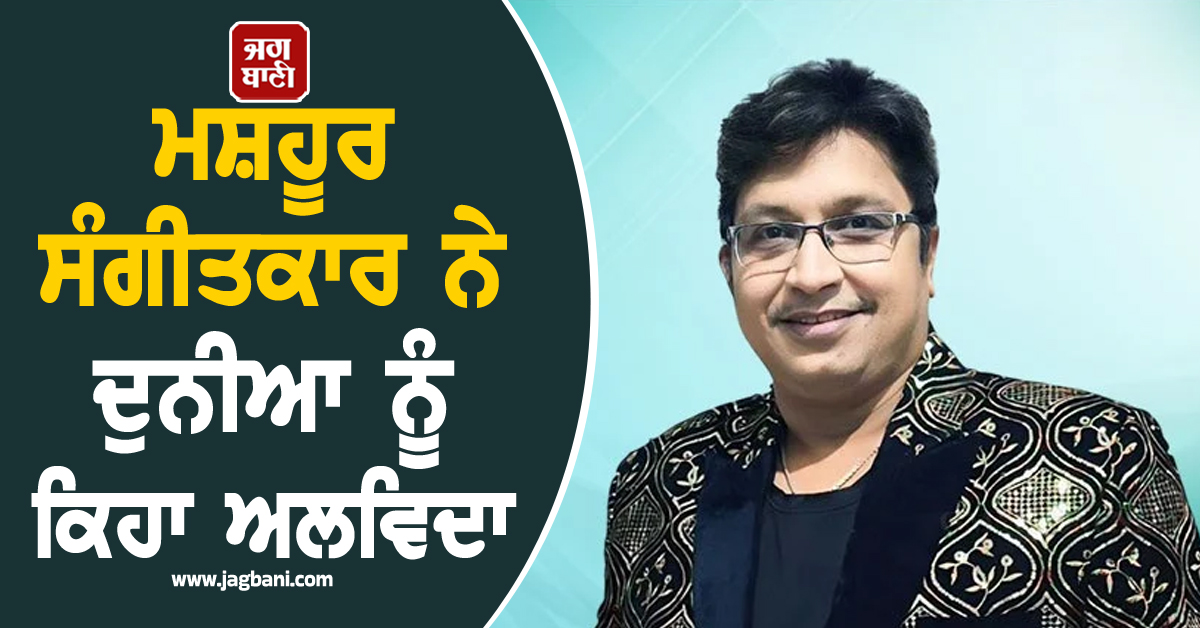 ਮਸ਼ਹੂਰ ਸੰਗੀਤਕਾਰ ਨੇ ਦੁਨੀਆ ਨੂੰ ਕਿਹਾ ਅਲਵਿਦਾ ,  ਇੰਡਸਟਰੀ ''ਚ ਛਾਇਆ ਮਾਤਮ