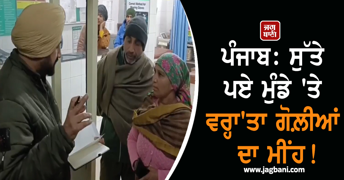 ਪੰਜਾਬ: ਸੁੱਤੇ ਪਏ ਮੁੰਡੇ ''ਤੇ ਵਰ੍ਹਾ''ਤਾ ਗੋਲ਼ੀਆਂ ਦਾ ਮੀਂਹ! ਪੁਲਸ ਮੁਲਾਜ਼ਮ ਦੇ ਘਰ ''ਚ ਵੜ ਕੇ ਕਰ ਗਏ ਵੱਡਾ ਕਾਂਡ (ਵੀਡੀਓ)