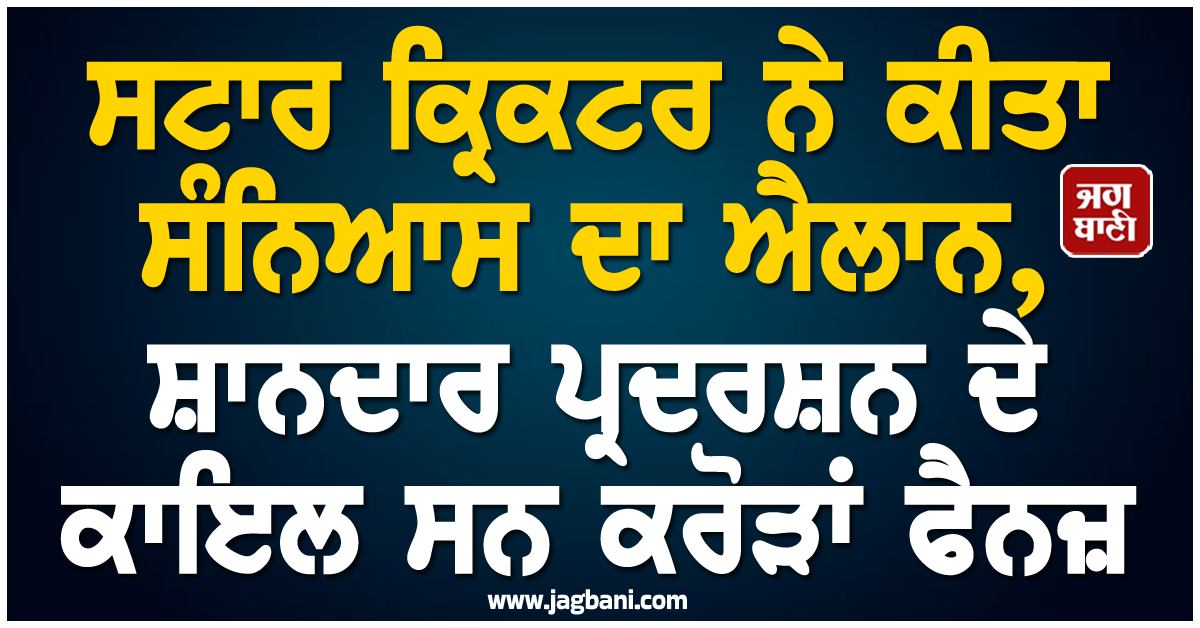 ਸਟਾਰ ਕ੍ਰਿਕਟਰ ਨੇ ਕੀਤਾ ਸੰਨਿਆਸ ਦਾ ਐਲਾਨ, ਸ਼ਾਨਦਾਰ ਪ੍ਰਦਰਸ਼ਨ ਦੇ ਕਾਇਲ ਸਨ ਕਰੋੜਾਂ ਫੈਨਜ਼