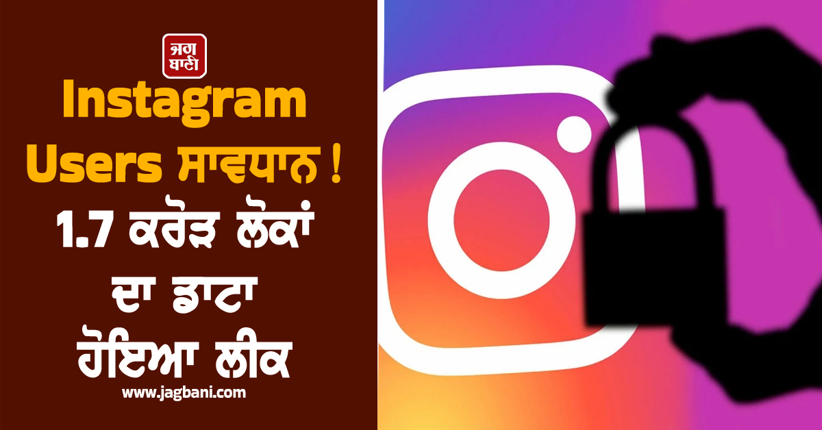 Instagram Users ਹੋ ਜਾਓ ਸਾਵਧਾਨ ! 1.7 ਕਰੋੜ ਲੋਕਾਂ ਦਾ ਡਾਟਾ ਹੋਇਆ ਲੀਕ, ਨਾ ਕਰ ਬੈਠਿਓ ਇਹ ਗਲਤੀ