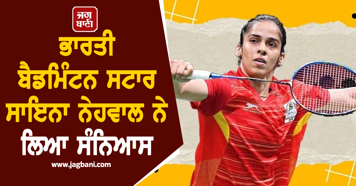 ਭਾਰਤੀ ਬੈਡਮਿੰਟਨ ਸਟਾਰ ਸਾਇਨਾ ਨੇਹਵਾਲ ਨੇ ਲਿਆ ਸੰਨਿਆਸ