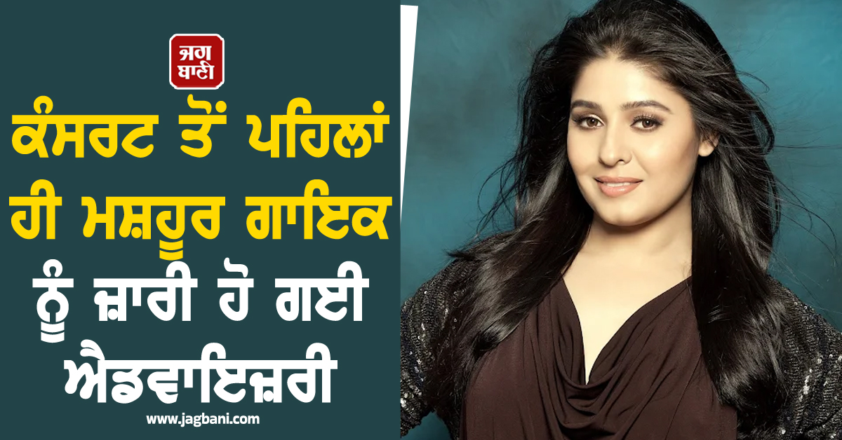 ਕੰਸਰਟ ਤੋਂ ਪਹਿਲਾਂ ਹੀ ਮਸ਼ਹੂਰ ਗਾਇਕ ਨੂੰ ਜ਼ਾਰੀ ਹੋ ਗਈ ਐਡਵਾਇਜ਼ਰੀ, ਰਹਿਣਾ ਪਵੇਗਾ ALERT