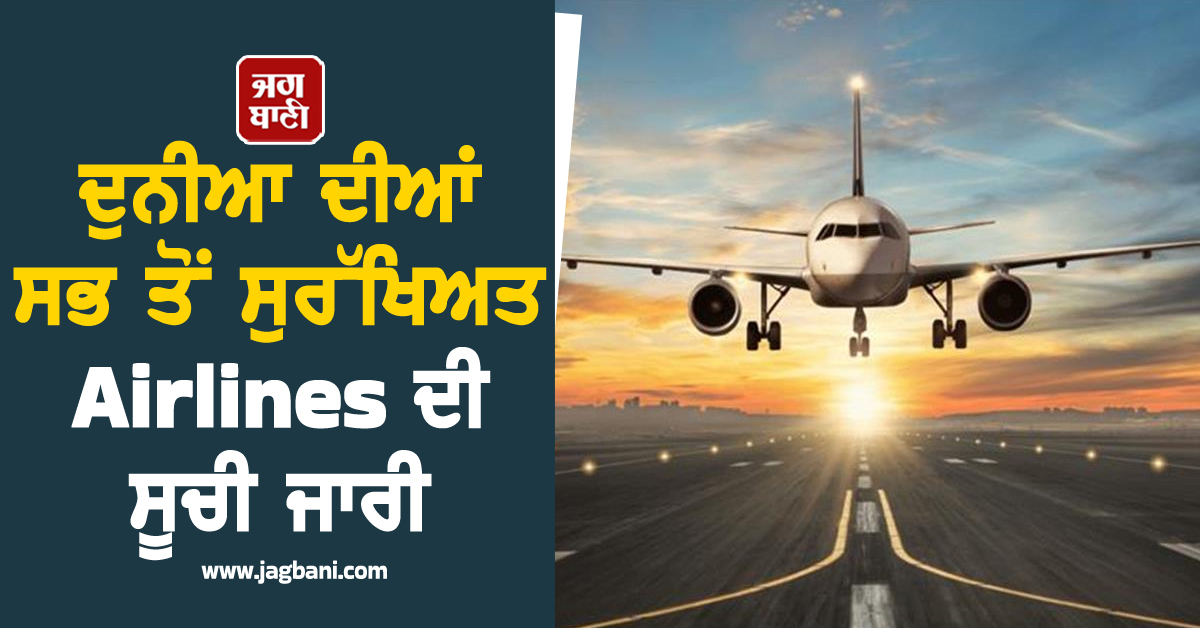 ਦੁਨੀਆ ਦੀਆਂ ਸਭ ਤੋਂ ਸੁਰੱਖਿਅਤ Airlines ਦੀ ਸੂਚੀ ਜਾਰੀ: ਇਸ Airways ਨੇ ਮਾਰੀ ਬਾਜ਼ੀ, ਜਾਣੋ ਟਾਪ 10 ਸੂਚੀ