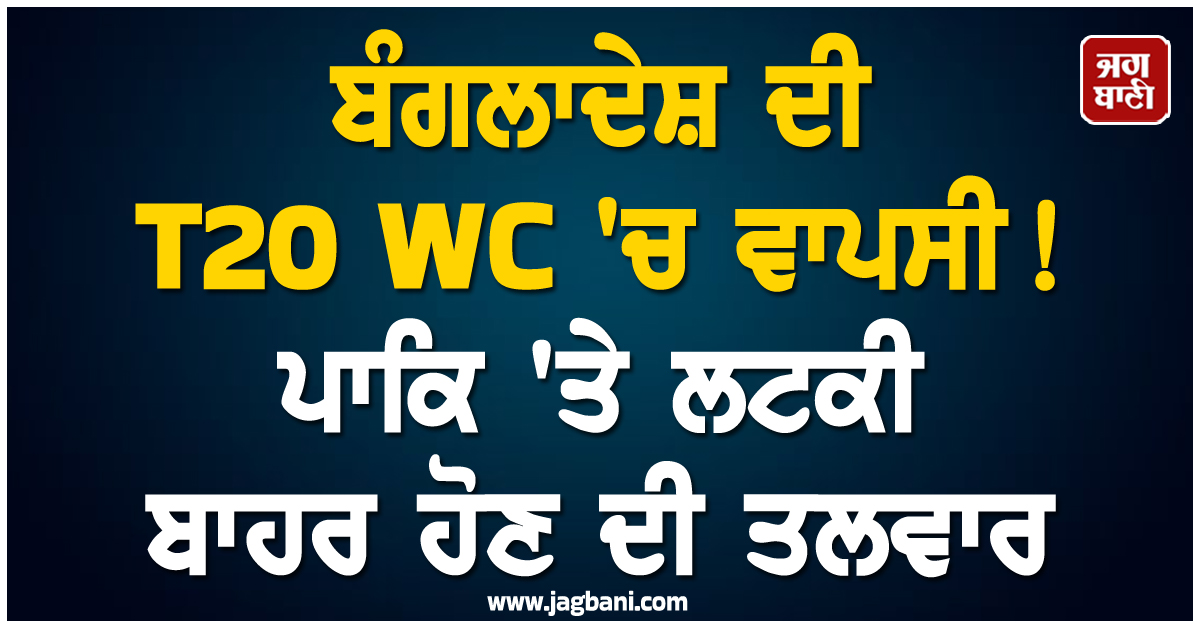 ਬੰਗਲਾਦੇਸ਼ ਦੀ T20 WC 'ਚ ਵਾਪਸੀ!  ਪਾਕਿ 'ਤੇ ਲਟਕੀ ਬਾਹਰ ਹੋਣ ਦੀ ਤਲਵਾਰ