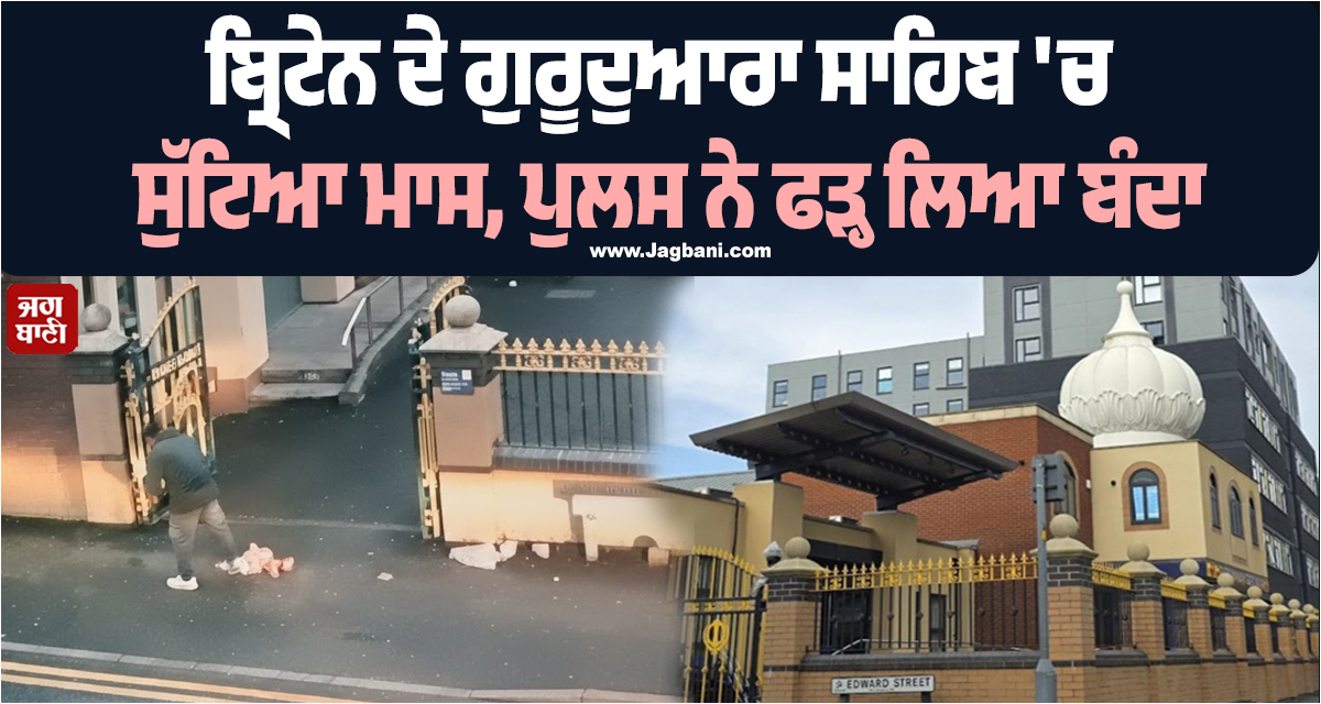 ਬ੍ਰਿਟੇਨ ਦੇ ਗੁਰੂਦੁਆਰਾ ਸਾਹਿਬ ''ਚ ਸੁੱਟਿਆ ਮਾਸ, ਪੁਲਸ ਨੇ ਫੜ੍ਹ ਲਿਆ ਬੰਦਾ