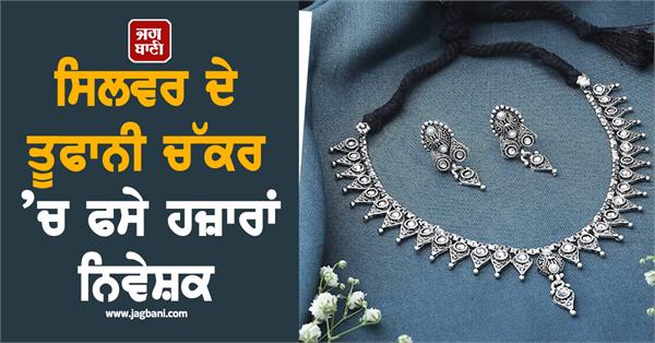 thousands of investors caught in the whirlwind of silver  fell by rs 18 784