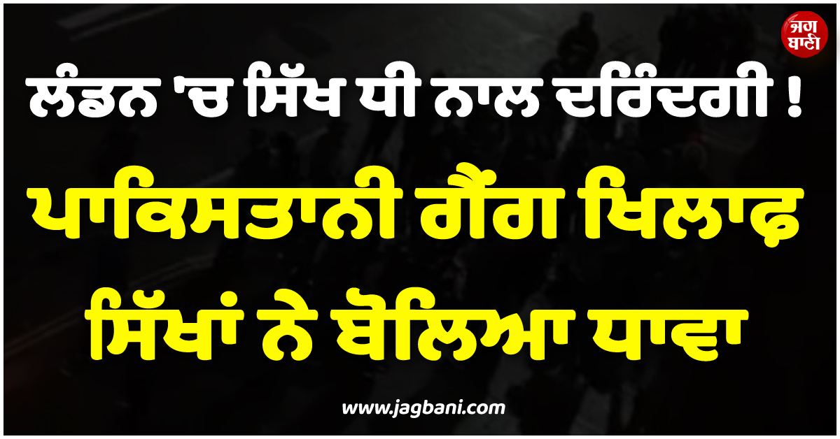 ਸਿੱਖ ਧੀ ਨਾਲ ਗੈਂਗਰੇਪ ! ਪਾਕਿਸਤਾਨੀ ਗੈਂਗ ਖ਼ਿਲਾਫ਼ ਲੰਡਨ ਪੁਲਸ ਦੀ ਚੁੱਪੀ ਤੋਂ ਭੜਕਿਆ ਸਿੱਖ ਭਾਈਚਾਰਾ