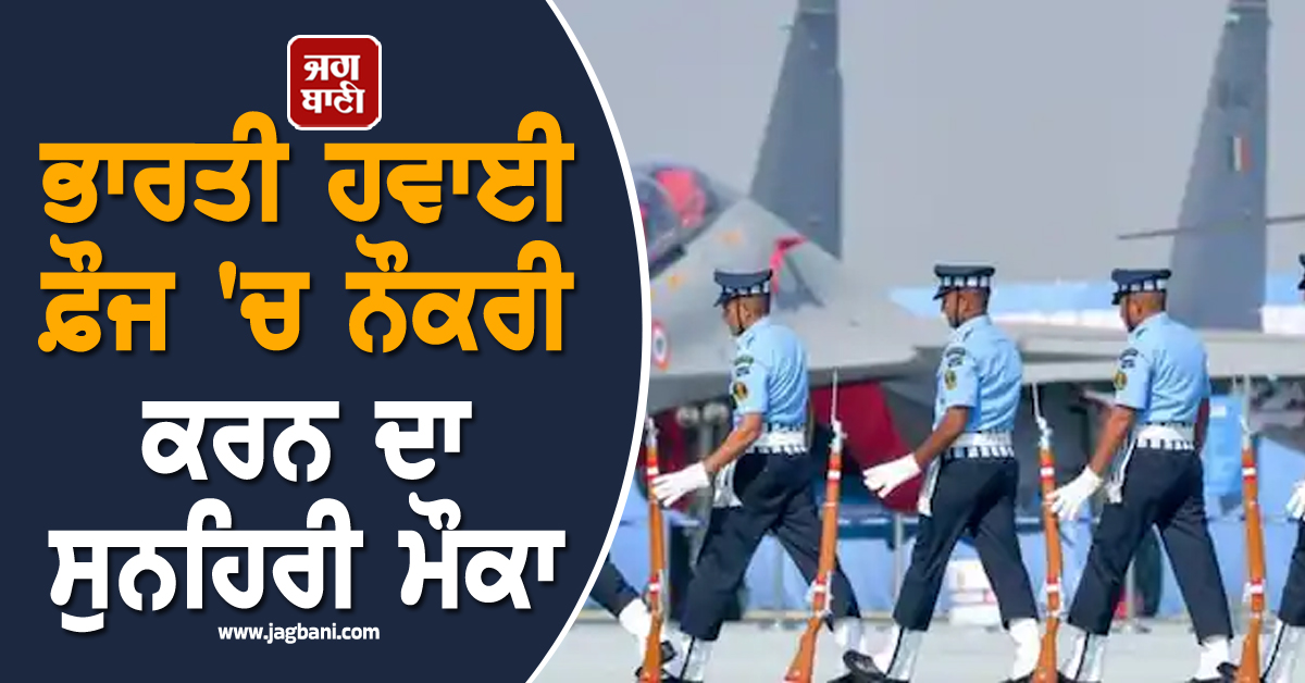 ਭਾਰਤੀ ਹਵਾਈ ਫ਼ੌਜ ''ਚ ਨੌਕਰੀ ਕਰਨ ਦਾ ਸੁਨਹਿਰੀ ਮੌਕਾ, 12ਵੀਂ ਪਾਸ ਕਰ ਸਕਦੇ ਹਨ ਅਪਲਾਈ