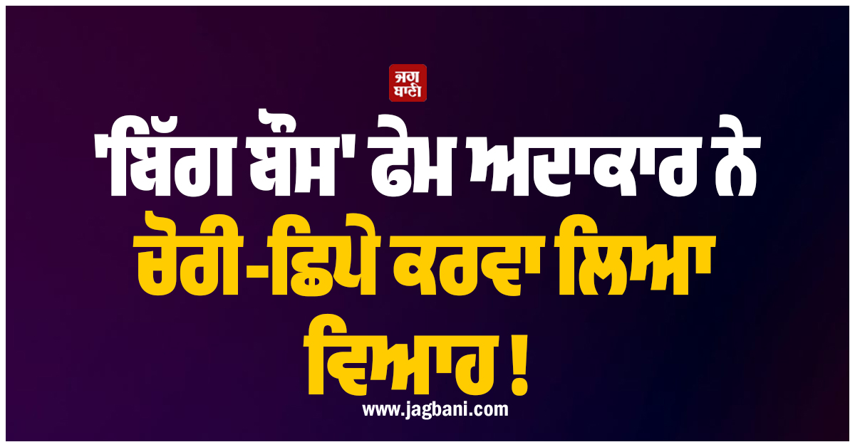 'ਬਿੱਗ ਬੌਸ' ਫੇਮ ਅਦਾਕਾਰ ਨੇ ਚੋਰੀ-ਛਿਪੇ ਕਰਵਾ ਲਿਆ ਵਿਆਹ ! ਲਾੜਾ ਬਣ ਸਾਂਝੀ ਕੀਤੀ ਤਸਵੀਰ