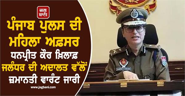 jalandhar court issues bailable warrant against ips dhanpreet kaur