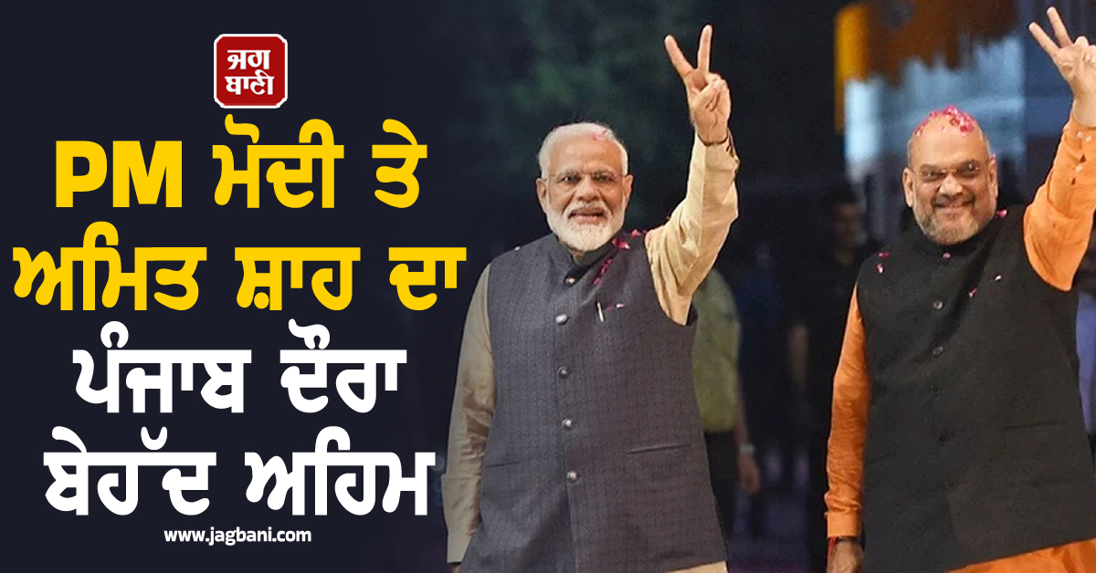 PM ਮੋਦੀ ਤੇ ਅਮਿਤ ਸ਼ਾਹ ਦਾ ਪੰਜਾਬ ਦੌਰਾ ਬੇਹੱਦ ਅਹਿਮ, ਸੂਬੇ 'ਚ ਸਿਆਸੀ ਜ਼ਮੀਨ ਮਜ਼ਬੂਤ ਕਰਨ 'ਚ ਲੱਗੀ ਭਾਜਪਾ